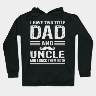 I have two title dad and uncle and i rock them both Hoodie